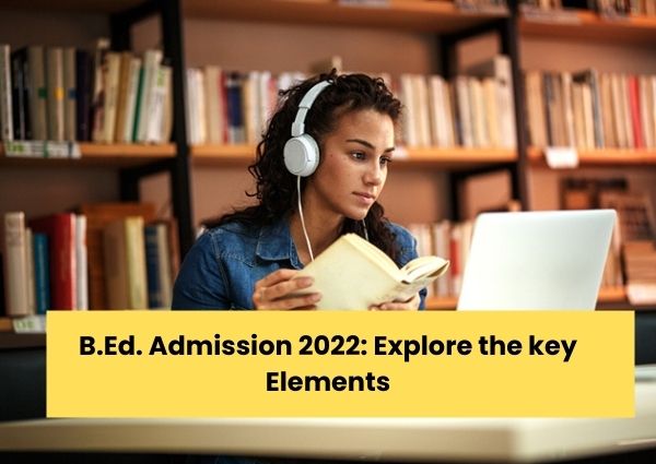 B.Ed. Admission 2022: Explore the key Elements 