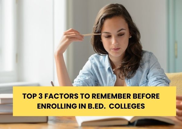 TOP 3 FACTORS TO REMEMBER BEFORE ENROLLING IN B.ED. COLLEGES 